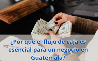 ¿Por qué el flujo de caja es esencial para un negocio en Guatemala?